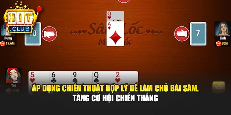 Áp dụng chiến thuật hợp lý để làm chủ bài Sâm, tăng cơ hội chiến thắng