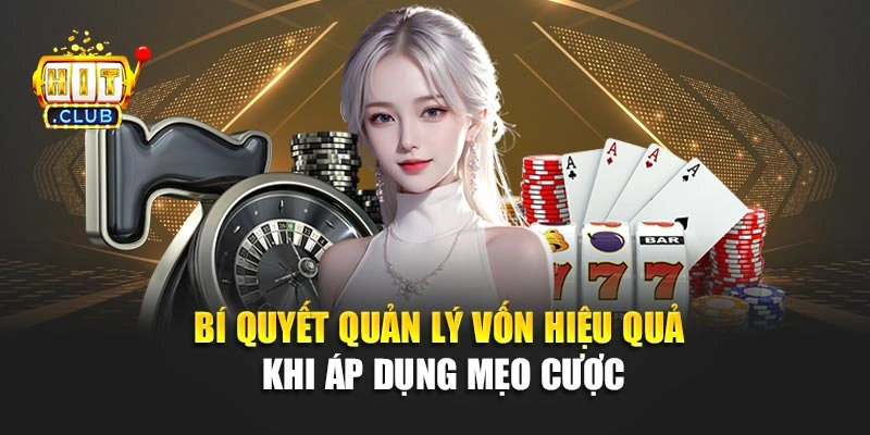 Bí quyết quản lý vốn hiệu quả khi áp dụng mẹo cược