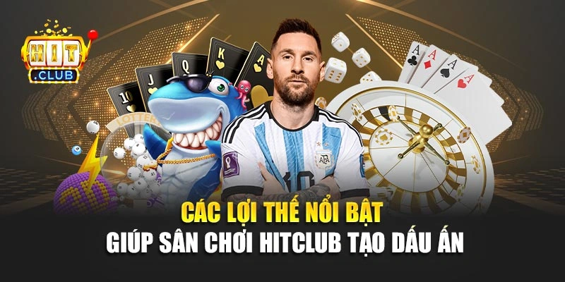 Các lợi thế nổi bật giúp sân chơi Hitclub tạo dấu ấn