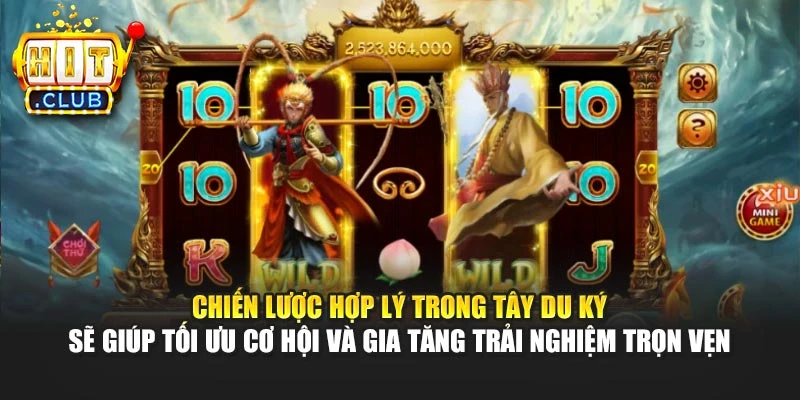 Chiến lược hợp lý trong Tây Du Ký sẽ giúp tối ưu cơ hội và gia tăng trải nghiệm trọn vẹn