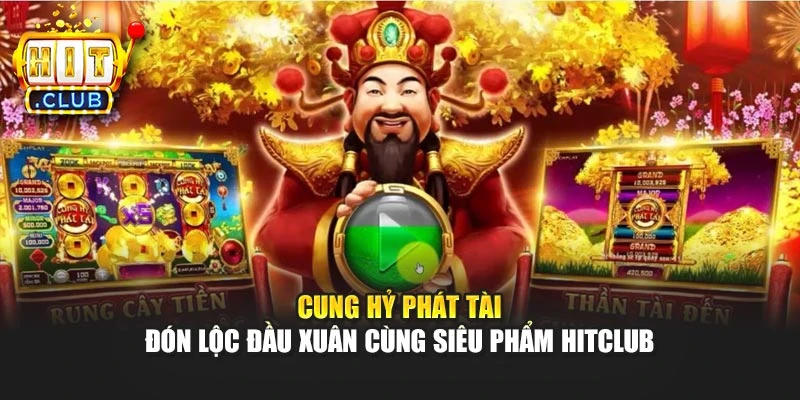 Cung Hỷ Phát Tài - Đón Lộc Đầu Xuân Cùng Siêu Phẩm Hitclub