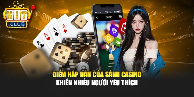 Điểm hấp dẫn của sảnh casino khiến nhiều người yêu thích