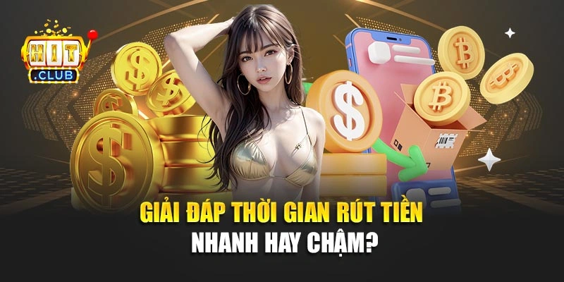 Giải đáp thời gian rút tiền nhanh hay chậm