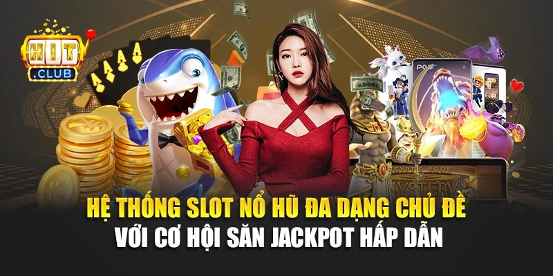 Hệ thống slot nổ hũ đa dạng chủ đề với cơ hội săn jackpot hấp dẫn