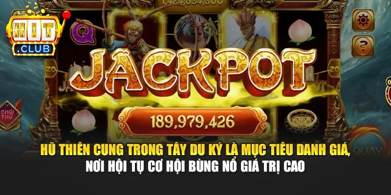 Hũ Thiên Cung trong Tây Du Ký là mục tiêu danh giá, nơi hội tụ cơ hội bùng nổ giá trị cao