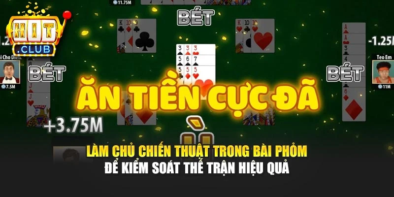 Làm chủ chiến thuật trong Bài Phỏm để kiểm soát thế trận hiệu quả
