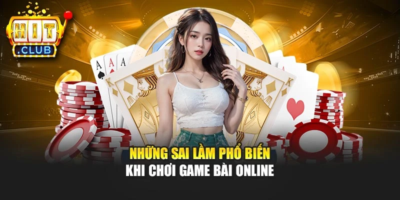 Những sai lầm phổ biến khi chơi game bài online