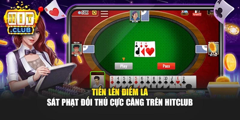 Tiến Lên Điếm Lá - Sát Phạt Đối Thủ Cực Căng Trên Hitclub